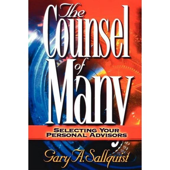 The Counsel of Many: Selecting Your Personal Advisors (Paperback) by Dr. Gary Sallquist