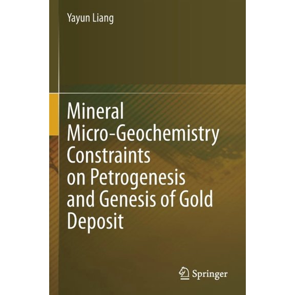 Mineral Micro-Geochemistry Constraints on Petrogenesis and Genesis of Gold Deposit, (Paperback)