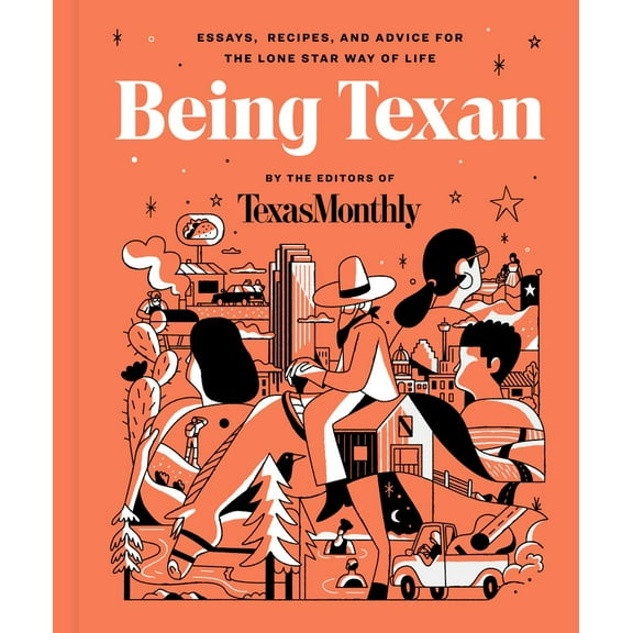 Being Texan: Essays, Recipes, and Advice for the Lone Star Way of Life (Hardcover)