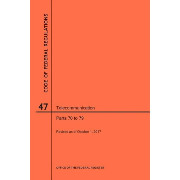 Code of Federal Regulations: Code of Federal Regulations Title 47, Telecommunication, Parts 70-79, 2017 (Paperback)