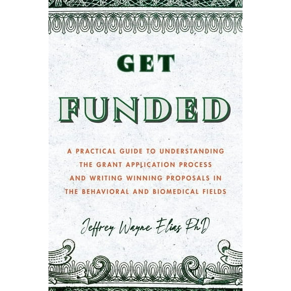Get Funded: A Practical Guide to Understanding the Grant Application Process and Writing Winning Proposals in the Behavi, (Paperback)