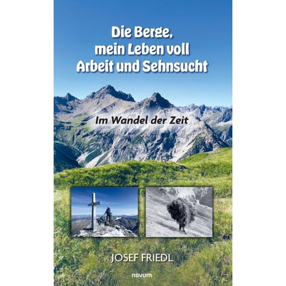 Die Berge, mein Leben voll Arbeit und Sehnsucht: Im Wandel der Zeit, (Paperback)