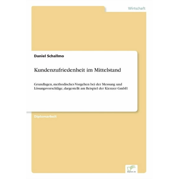 Kundenzufriedenheit im Mittelstand: Grundlagen, methodisches Vorgehen bei der Messung und LÃ¶sungsvorschlÃ¤ge, dargestellt, (Paperback)