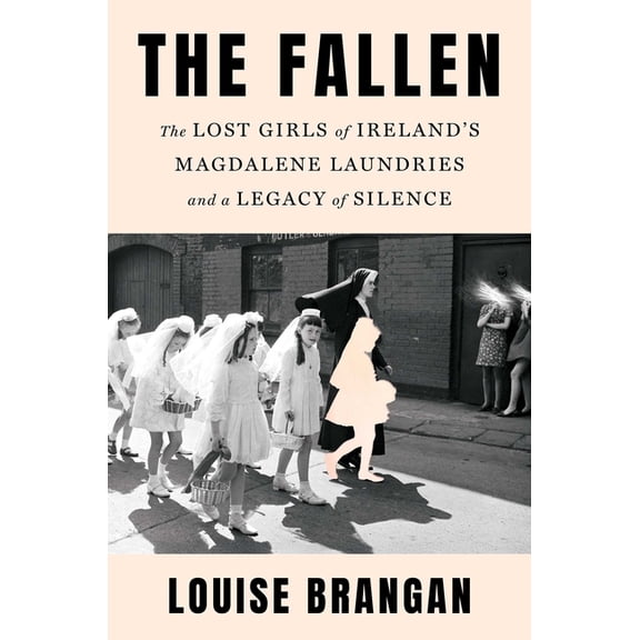 The Fallen: The Lost Girls of Ireland's Magdalene Laundries and a Legacy of Silence, (Hardcover)