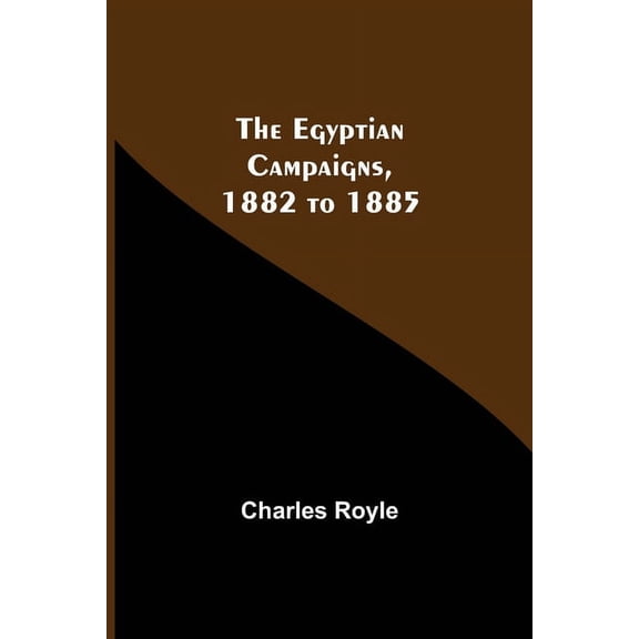 The Egyptian Campaigns, 1882 To 1885, (Paperback)