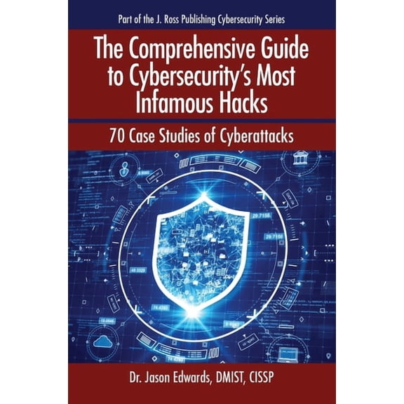 Cybersecurity Professional Development The Comprehensive Guide to Cybersecurity's Most Infamous Hacks: 70 Case Studies of Cyberattacks, (Paperback)