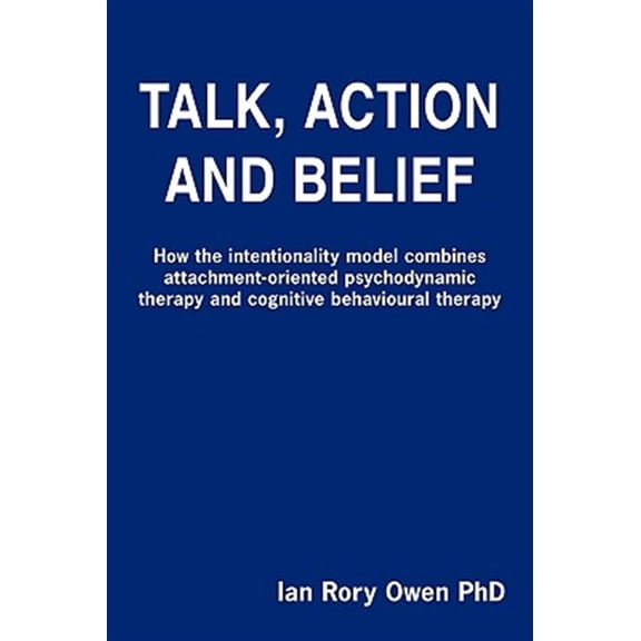 Pre-Owned Talk, Action and Belief : How the Intentionality Model Combines Attachment-oriented Psychodynamic Therapy and Cognitive Behavioural Therapy