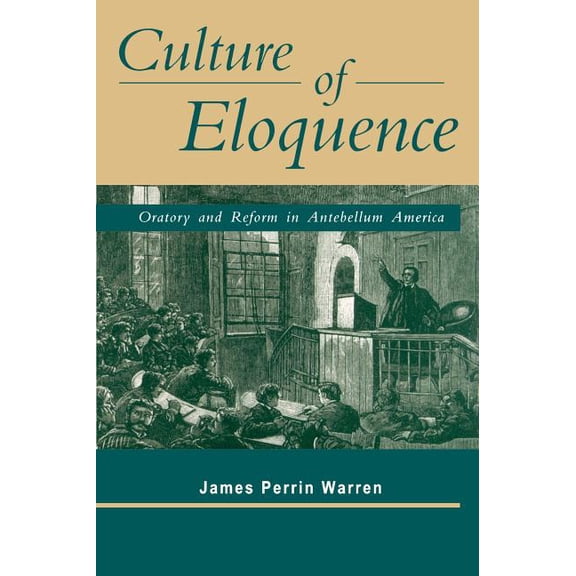 Culture of Eloquence: Oratory and Reform in Antebellum America, (Paperback)