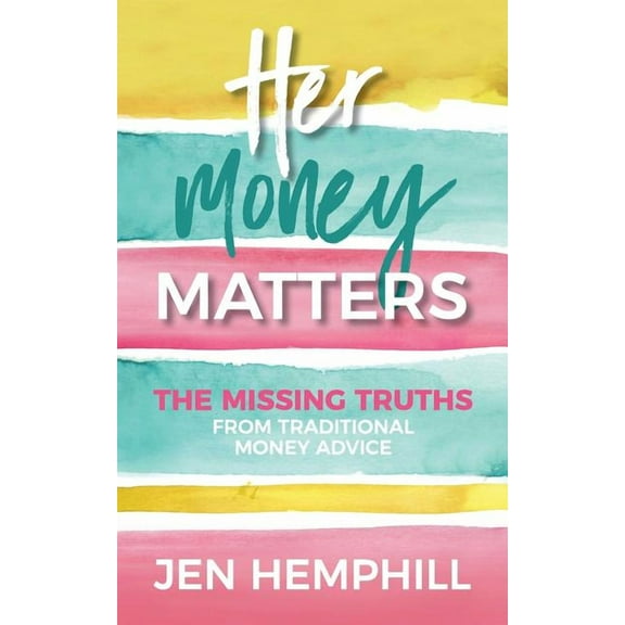 Her Money Matters: The Missing Truths From Traditional Money Advice, (Paperback)