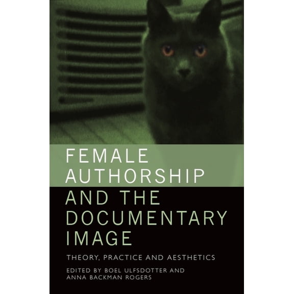 Female Authorship and the Documentary Image: Theory, Practice and Aesthetics, (Hardcover)