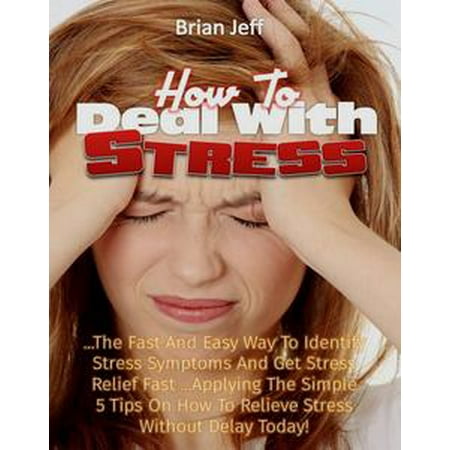 Today Deals How to Deal with Stress: The Fast And Easy Way To Identify Stress Symptoms And Get Stress Relief Fast ...Applying The Simple 5 Tips On How To Relieve Stress Without Delay Today! - eBook ()
