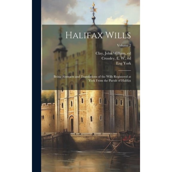 Halifax Wills: Being Abstracts and Translations of the Wills Registered at York From the Parish of Halifax; Volume 2 (Hardcover)