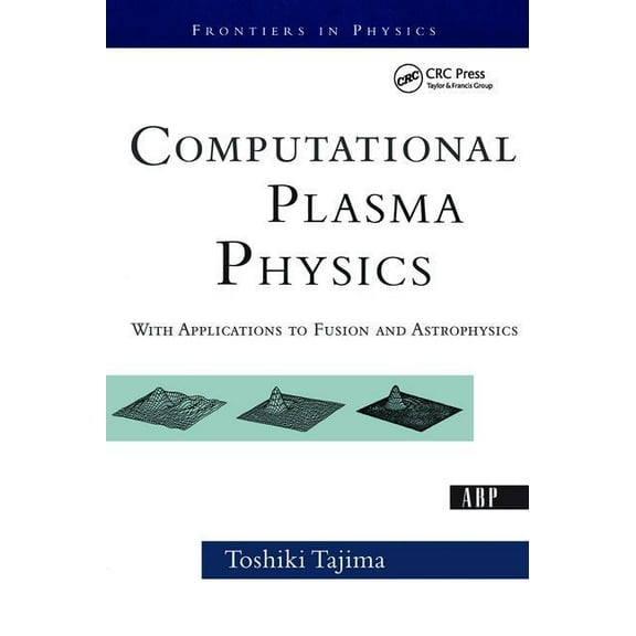 Frontiers in Physics Computational Plasma Physics: With Applications To Fusion And Astrophysics, (Paperback)