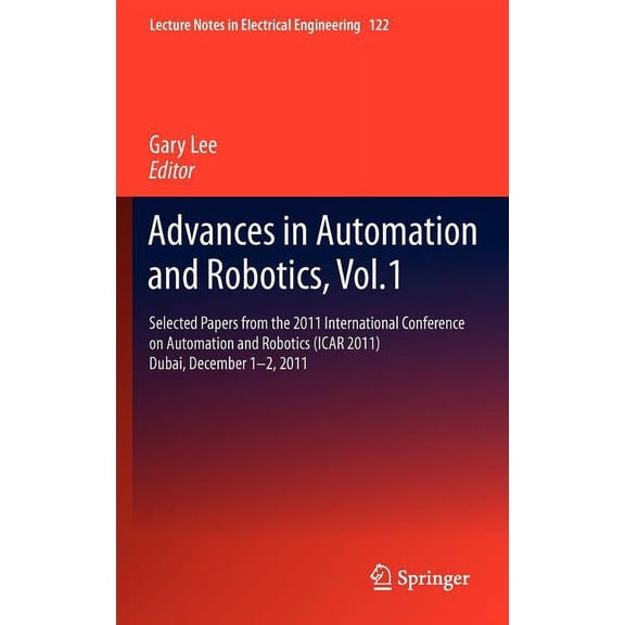 Lecture Notes in Electrical Engineering Advances in Automation and Robotics, Vol.1: Selected Papers from the 2011 International Conference on Automation and Rob, Book 122, (Hardcover)