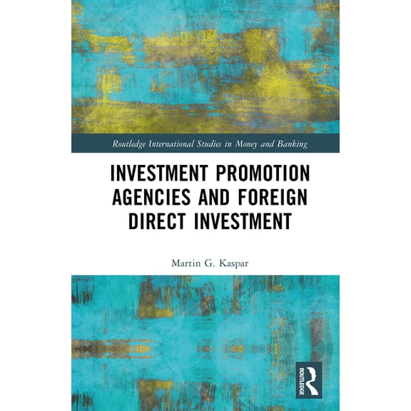 Routledge International Studies in Money Investment Promotion Agencies and Foreign Direct Investment, (Hardcover)