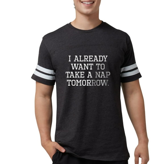 CafePress - I Already Want To Take A Nap Tomorrow T Shirt - Mens Football Shirt