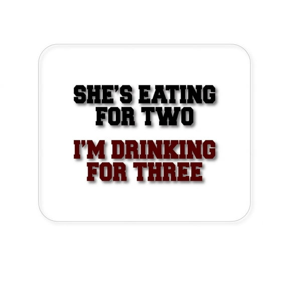 DistinctInk Mouse Pad - 1/4" Foam Rubber - She's Eating For Two, I'm Drinking for 3