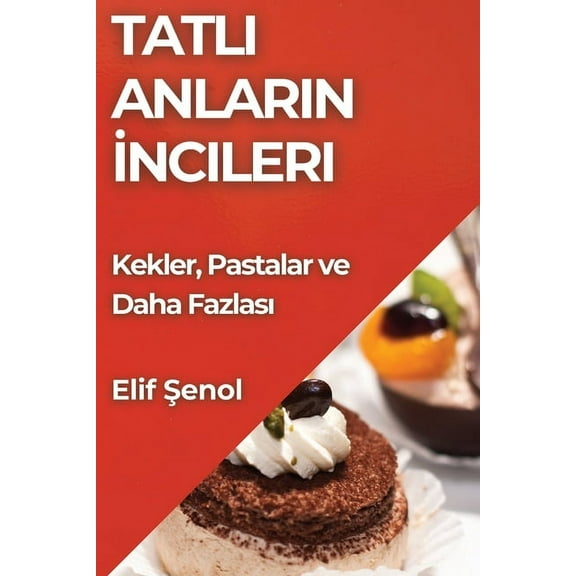 Tatlı Anların İncileri: Kekler, Pastalar ve Daha Fazlası, (Paperback)