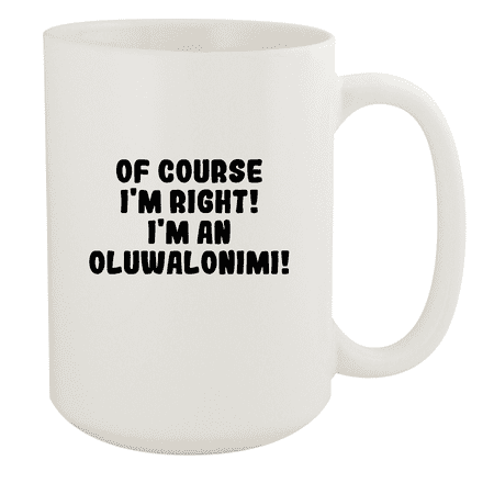 

Of Course I m Right! I m An Oluwalonimi! - Ceramic 15oz White Mug White