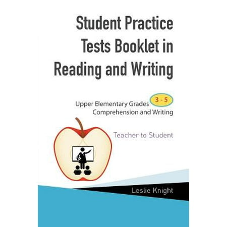 Student Practice Tests Booklet in Reading and Writing: Upper Elementary Grades 3 to 5 Comprehension and Writing Teacher to Student