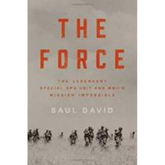 Pre-Owned The Force: The Legendary Special Ops Unit and Wwii's Mission Impossible (Hardcover) 0316414530 9780316414531