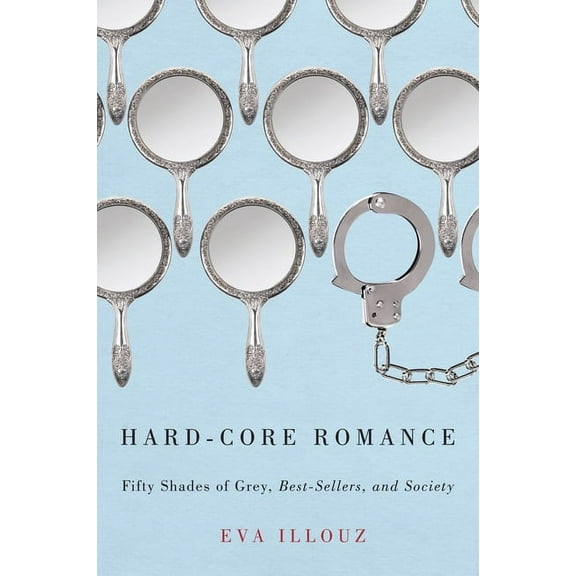 Hard-Core Romance: Fifty Shades of Grey, Best-Sellers, and Society, (Paperback)
