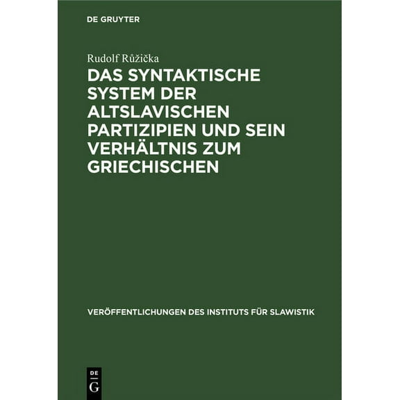 Veröffentlichungen Des Instituts Für Sla Das Syntaktische System Der Altslavischen Partizipien Und Sein Verhältnis Zum Griechischen, Book 27, (Hardcover)