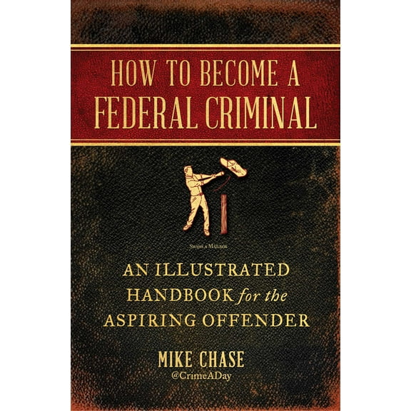How to Become a Federal Criminal : An Illustrated Handbook for the Aspiring Offender (Paperback)
