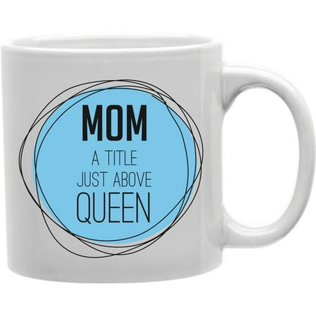 

Imaginarium Goods CMG11-IGC-MQUEEN Mqueen - Mom A Title Juast Above Queen Mug