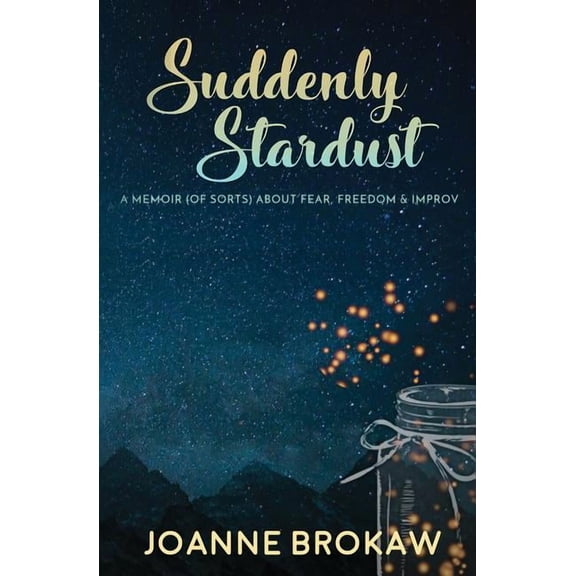 Suddenly Stardust: A Memoir (of Sorts) About Fear, Freedom & Improv, (Paperback)
