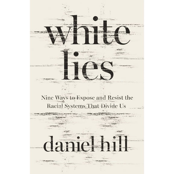 White Lies: Nine Ways to Expose and Resist the Racial Systems That Divide Us, (Paperback)