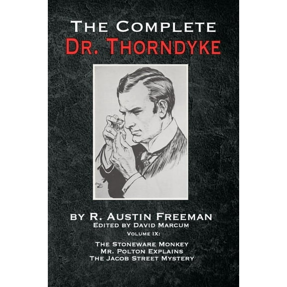 Complete Dr. Thorndyke The Complete Dr. Thorndyke - Volume IX: The Stoneware Monkey Mr. Polton Explains and The Jacob Street Mystery, Book 9, (Paperback)