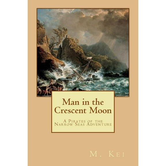 Man in the Crescent Moon: A Pirates of the Narrow Seas Adventure Paperback 0615829236 9780615829234 M. Kei