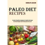 Paleo Diet Recipes : The Best Paleolithic Cookbook for Healthy Diet Meals (The Paleo Recipes That Will Help Save Your Life!) (Paperback)