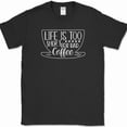 thumbnail image 1 of Life Is Too Short For Bad Coffee T-Shirt Funny Caffeine Lover Office Text Tee N300, S-5XL, 1 of 4