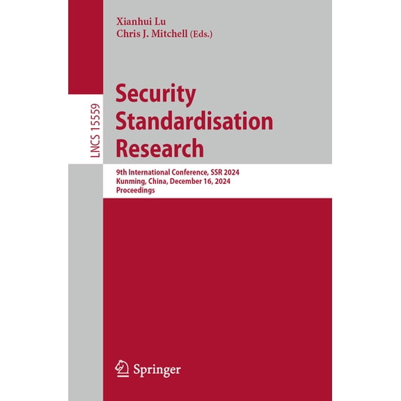 Lecture Notes in Computer Science Security Standardisation Research: 9th International Conference, Ssr 2024, Kunming, China, December 16, 2024, Proceeding, Book 15559, (Paperback)