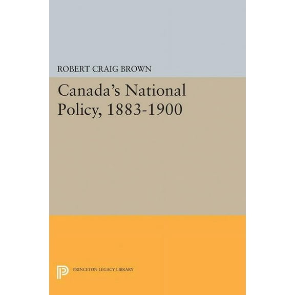 Princeton Legacy Library Canada's National Policy, 1883-1900, Book 2133, (Paperback)