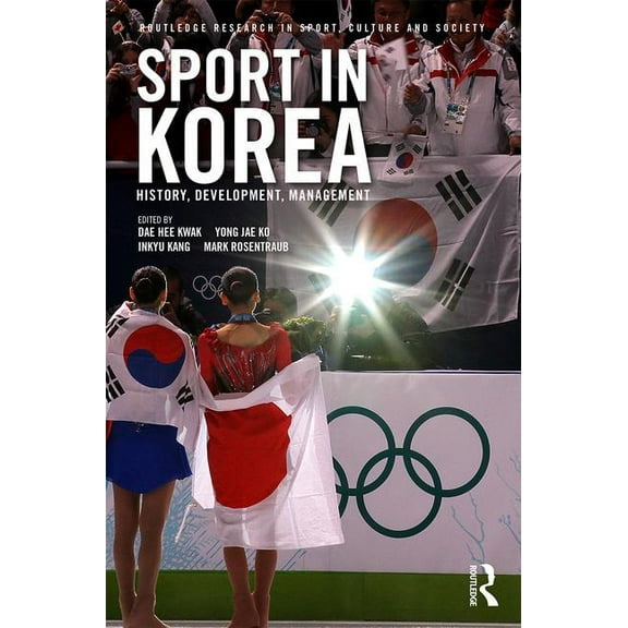 Routledge Research in Sport, Culture and Sport in Korea: History, Development, Management, (Hardcover)