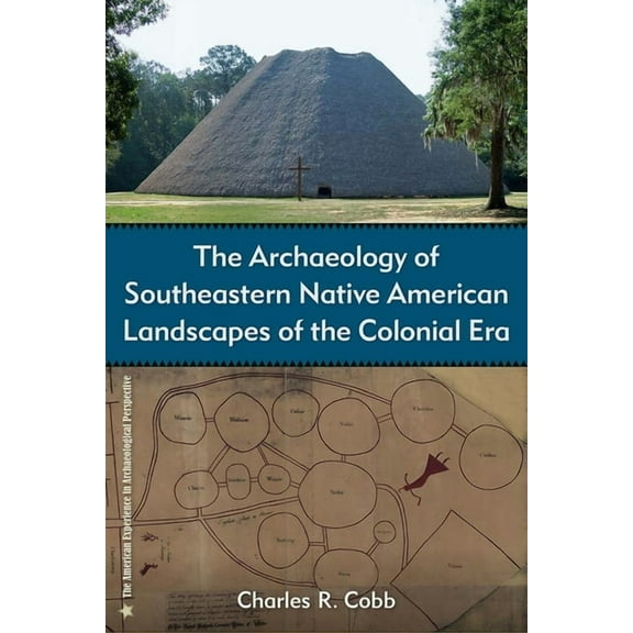 American Experience in Archaeological Pe The Archaeology of Southeastern Native American Landscapes of the Colonial Era, (Hardcover)