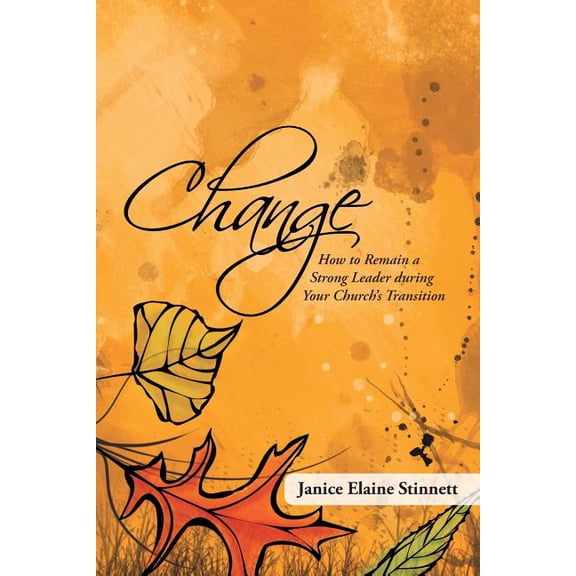 Change: How to Remain a Strong Leader During Your Church's Transition, (Paperback)