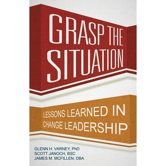 Grasp the Situation : Lessons Learned in Change Leadership (Paperback)