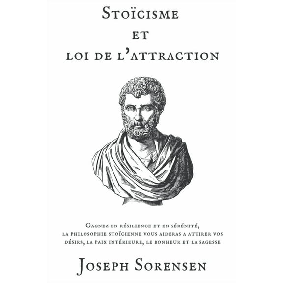 Stoïcisme et loi de l'attraction: Gagnez en résilience et en sérénité, la philosophie stoïcienne vous aideras a attirer , (Paperback)