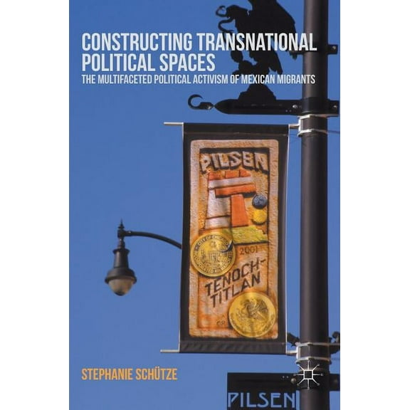Constructing Transnational Political Spaces: The Multifaceted Political Activism of Mexican Migrants