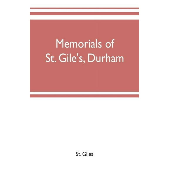 Memorials of St. Gile's, Durham, being grassmen's accounts and other parish records, together with documents relating to, (Paperback)