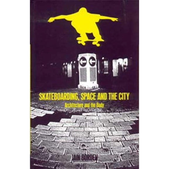 Skateboarding, Space and the City: Architecture and the Body, (Hardcover)