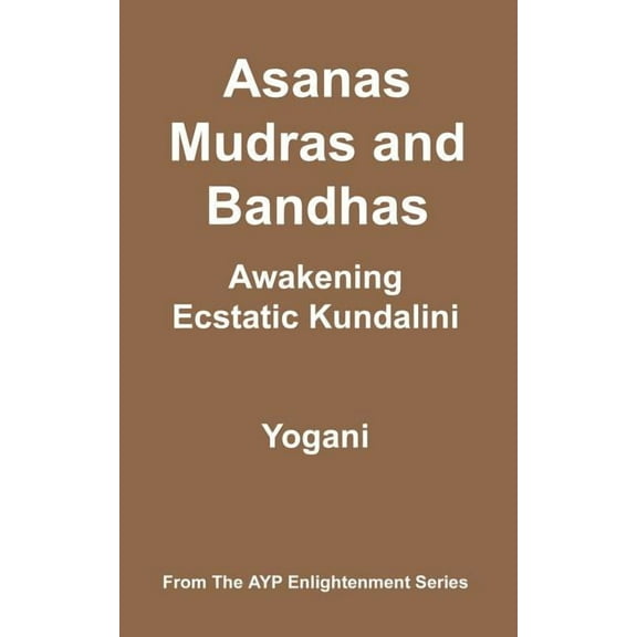 Asanas, Mudras and Bandhas - Awakening Ecstatic Kundalini, (Paperback)