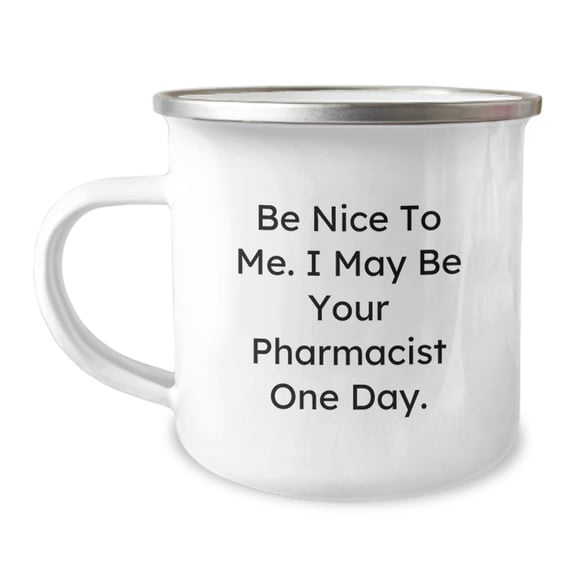 Funny Pharmacist Gifts from Family - 'Be Nice To Me. I May Be Your Pharmacist One Day.' Camping Mug for Graduation, Unique Gifts for Men and Women