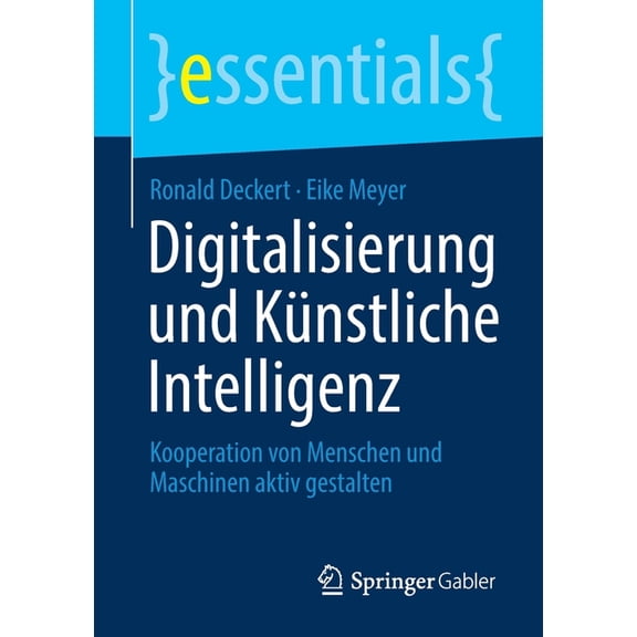 Essentials Digitalisierung Und KÃ¼nstliche Intelligenz: Kooperation Von Menschen Und Maschinen Aktiv Gestalten, (Paperback)