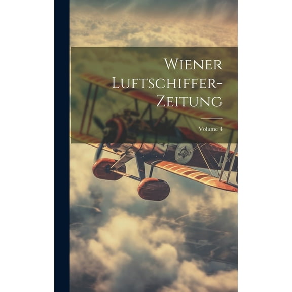 Wiener Luftschiffer-Zeitung; Volume 4 (Hardcover)