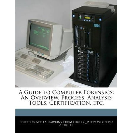A Guide to Computer Forensics : An Overview, Process, Analysis Tools, Certification, (Best Computer Forensic Tools)